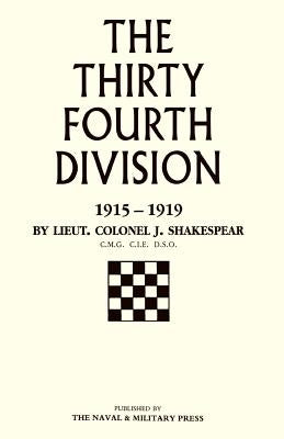 THIRTY-FOURTH DIVISION 1915-1919. The Story of its career from Ripon to the Rhine by Shakespear, Lt Col J.
