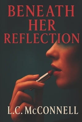 Beneath Her Reflection by McConnell, L. C.