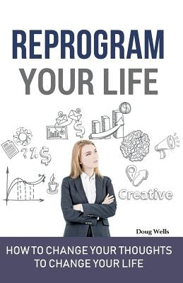 Reprogram Your Life by Wells Ph. D., Miette