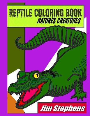 Reptile Coloring Book: Natures Creatures by Stephens, Jim