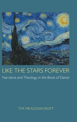 Like the Stars Forever: Narrative and Theology in the Book of Daniel by Meadowcroft, Tim
