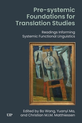 Pre-Systemic Foundations for Translation Studies: Readings Informing Systemic Functional Linguistics by Wang, Bo