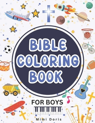 Bible Coloring Book for Boys: Christian Bible Verse Coloring Book for Boys - Tailored for Toddlers, Kids, Teens, and Young Adults. by Doris, Mimi