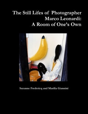 The Still Lifes of Photographer Marco Leonardi: A Room of One's Own by And Marília Giannini, Suzanne Fredericq