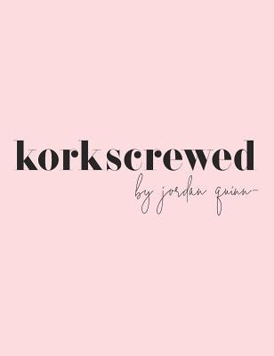 Korkscrewed: The Cocktails & Confessions of a Modern Dating Girl by Quinn, Jordan