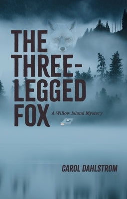 The Three Legged Fox: A Willow Island Mystery by Dahlstrom, Carol
