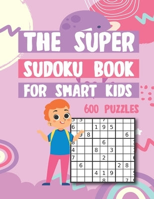 The Super Sudoku Book For Smart Kids 600 Puzzles: Easy Medium Hard Super Sudokus Puzzle Book with Solutions by Griffin, Marjorie
