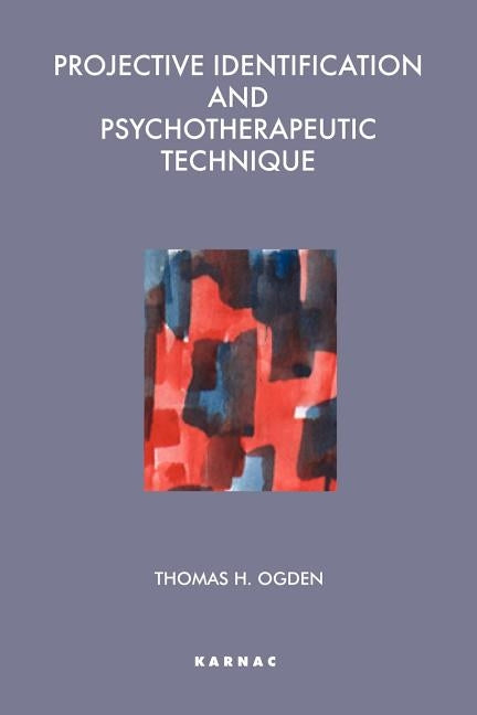 Projective Identification and Psychotherapeutic Technique by Ogden, Thomas