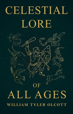 Celestial Lore of All Ages: A Collection of Myths and Legends Concerning the Sun and Stars by Olcott, William Tyler