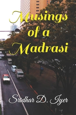 Musings of a Madrasi by Iyer, Sridhar D.