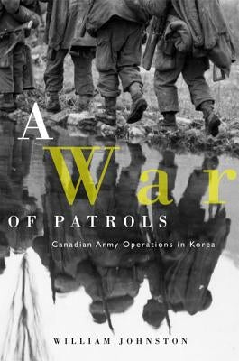 A War of Patrols: Canadian Army Operations in Korea by Johnston, William