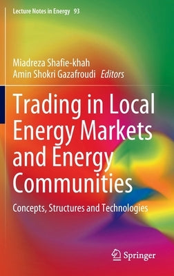 Trading in Local Energy Markets and Energy Communities: Concepts, Structures and Technologies by Shafie-Khah, Miadreza