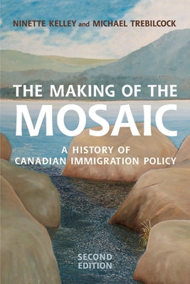 The Making of the Mosaic: A History of Canadian Immigration Policy by Kelley, Ninette