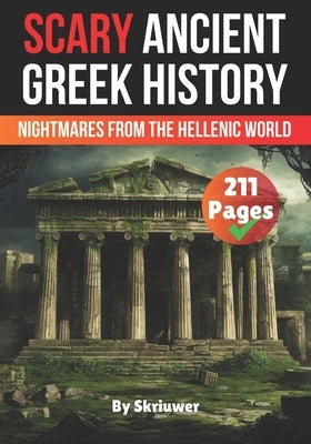 Scary Ancient Greek History Facts: Nightmares from the Hellenic World by Auke