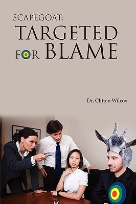Scapegoat: Targeted for Blame by Wilcox, Clifton W.