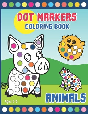 Dot Markers Coloring Book: Activity Book for Toddlers and Preschoolers. Big Dots. Ages 2-5. Cute Animals (kids creativity book) by Publishing, Numero14