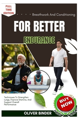 Breathwork And Conditioning For Better Endurance: Techniques To Strengthen Lungs, Improve Stamina, And Support Overall Performance by Binder, Oliver