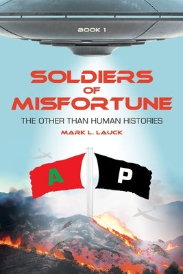 Soldiers of Misfortune: The Other than Human Histories by Lauck, Mark L.