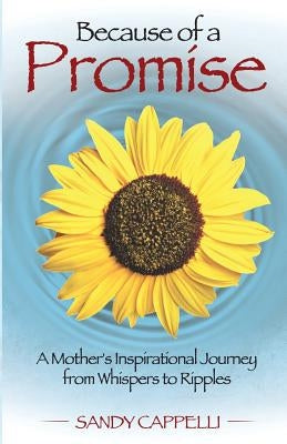 Because of a Promise: A Mother's Spiritual Journey from Whispers to Ripples by Cappelli, Sandy