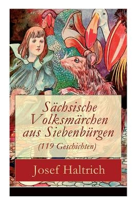Sächsische Volksmärchen aus Siebenbürgen (119 Geschichten): Der Fuchs und der Bär + Die beiden Goldkinder + Der seltsame Vogel + Die Füchse, der Wolf by Haltrich, Josef