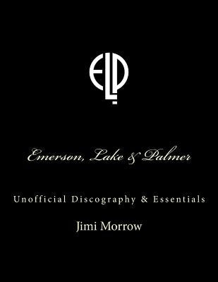 Emerson, Lake & Palmer: Unofficial Discography & Essentials by Morrow, Jimi