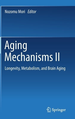 Aging Mechanisms II: Longevity, Metabolism, and Brain Aging by Mori, Nozomu