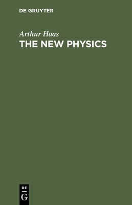 The New Physics: Lectures for Laymen and Others by Haas, Arthur