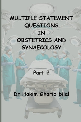 MULTIPLE STATEMENT QUESTIONS IN Obstetrics and Gynaecology: Part 2 by Bilal, Hakim Gharib