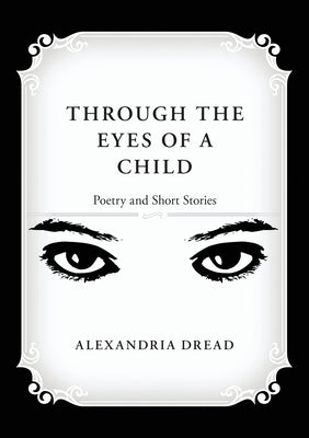 Through the Eyes of a Child: Poetry and Short Stories by Dread, Alexandria