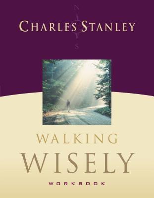 Walking Wisely Workbook: Real Life Solutions for Everyday Situations by Stanley, Charles F.