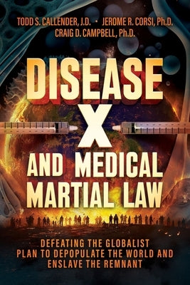 Disease X and Medical Martial Law: Defeating the Globalist Plan to Depopulate the World and Enslave the Remnant by Callender, Todd S.