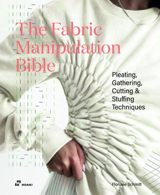 The Fabric Manipulation Bible by Schmitt, Floriane