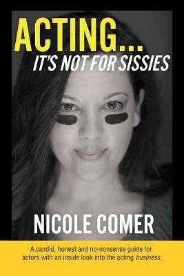 "ACTING...It's Not For Sissies": 6" x 9" by Comer, Nicole