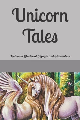 Unicorn Tales: Unicorns Stories of Magic and Adventure by Smith, Johnny