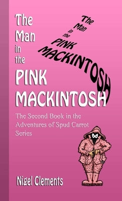 The Man in the Pink Mackintosh The Second Book in the Adventures of Spud Carrot Series by Clements, Nigel