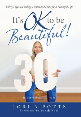 It's Ok to Be Beautiful!: Thirty Days to Healing, Health and Hope for a Beautiful Life by Potts, Lori A.