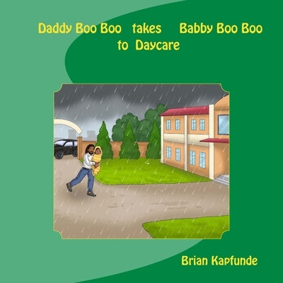 Daddy BooBoo takes Baby Boo Boo to Daycare by Kapfunde, Brian S.