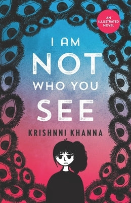 I Am Not Who You See: An illustrated novel by Khanna, Krishnni