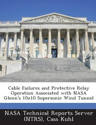 Cable Failures and Protective Relay Operation Associated with NASA Glenn's 10x10 Supersonic Wind Tunnel by Nasa Technical Reports Server (Ntrs)