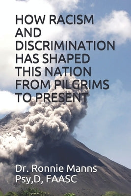 How Racism and Discrimination Has Shaped This Nation from Pilgrims to Present by Manns Psy, D. Ronnie