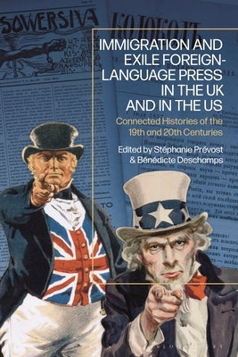 Immigration and Exile Foreign-Language Press in the UK and in the Us: Connected Histories of the 19th and 20th Centuries by Prévost, Stéphanie