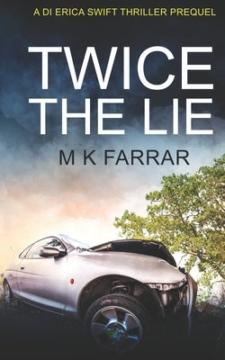 Twice the Lie: A DI Erica Swift Thriller Prequel by Farrar, M. K.