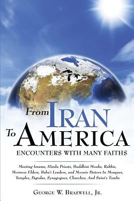 From Iran to America Encounters with Many Faiths by Braswell, George W.