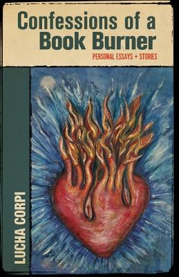 Confessions of a Book Burner: Personal Essays + Stories by Corpi, Lucha