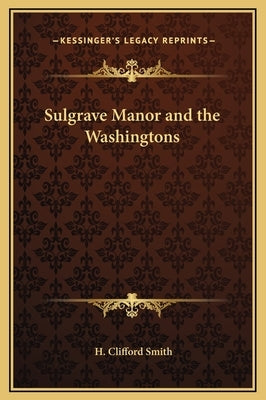 Sulgrave Manor and the Washingtons by Smith, H. Clifford