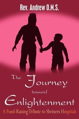 The Journey toward Enlightenment: A Fund-Raising Tribute to Shriners Hospitals by O. M. S., Andrew