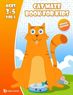 Cat maze book for kids 3-5: Maze book for preschoolers - 100 Amazing mazes book - Extreme edition VOL 5 Book of mazes for 5 year old by Activity Books, Baba