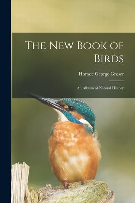 The New Book of Birds: an Album of Natural History by Groser, Horace George