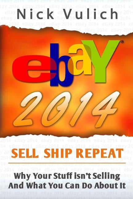 eBay 2014: Why You're Not Selling Anything on eBay, and What You Can Do About It by Vulich, Nick