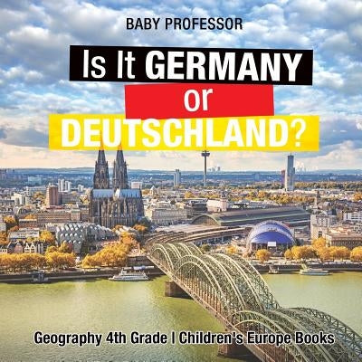Is It Germany or Deutschland? Geography 4th Grade Children's Europe Books by Baby Professor